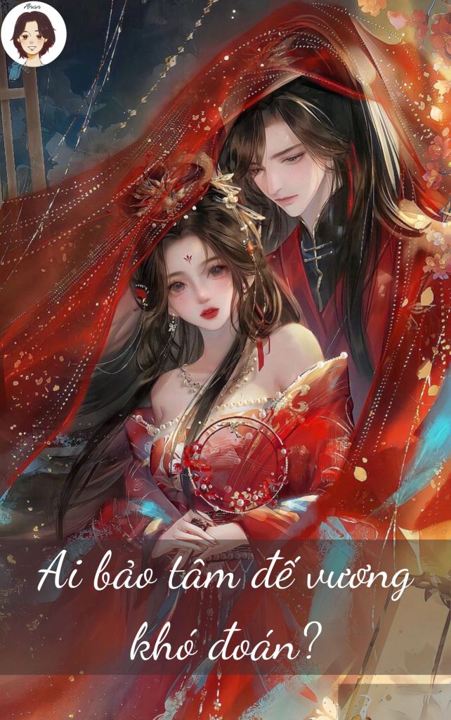 Ai bảo tâm đế vương khó đoán?