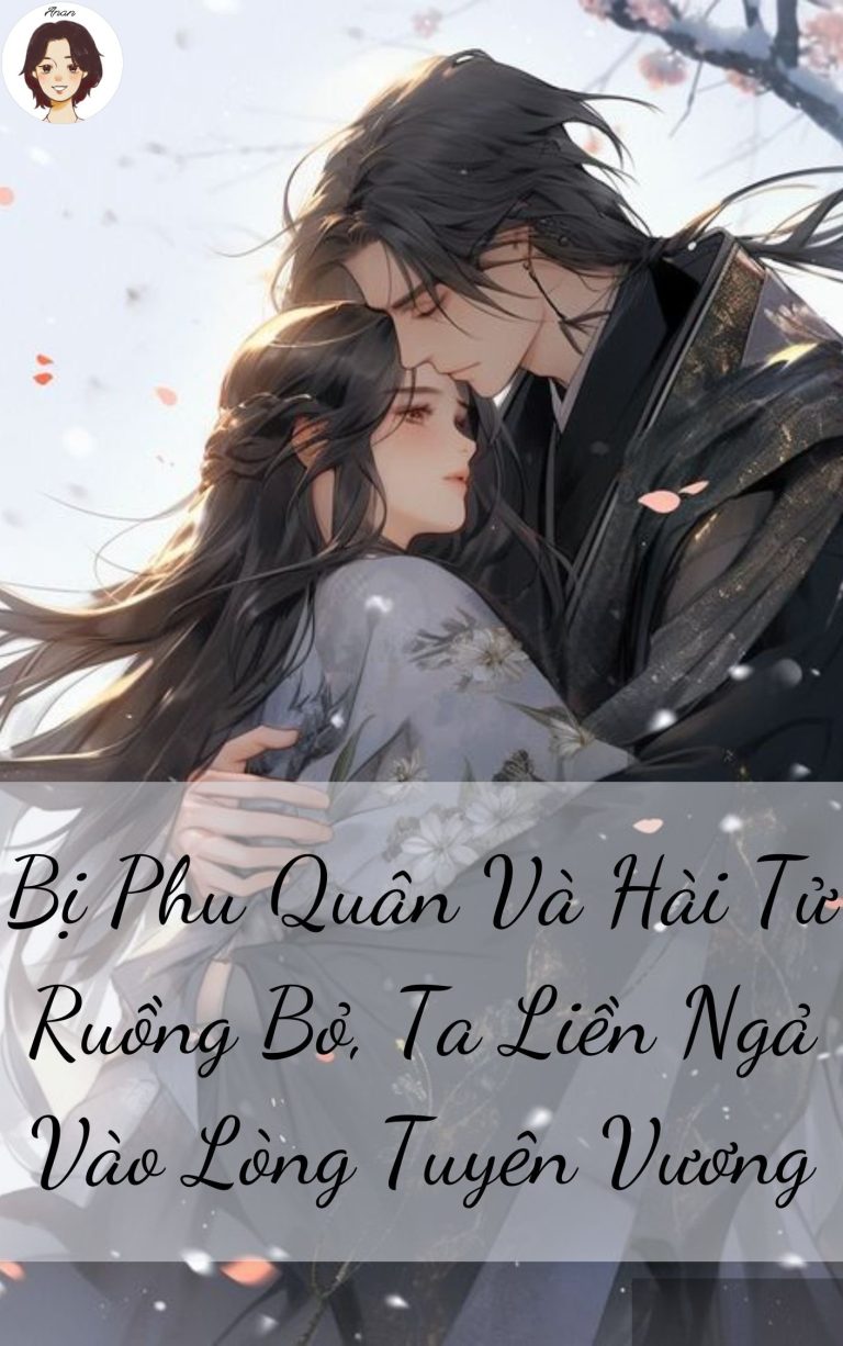 Bị Phu Quân Và Hài Tử Ruồng Bỏ, Ta Liền Ngả Vào Lòng Tuyên Vương