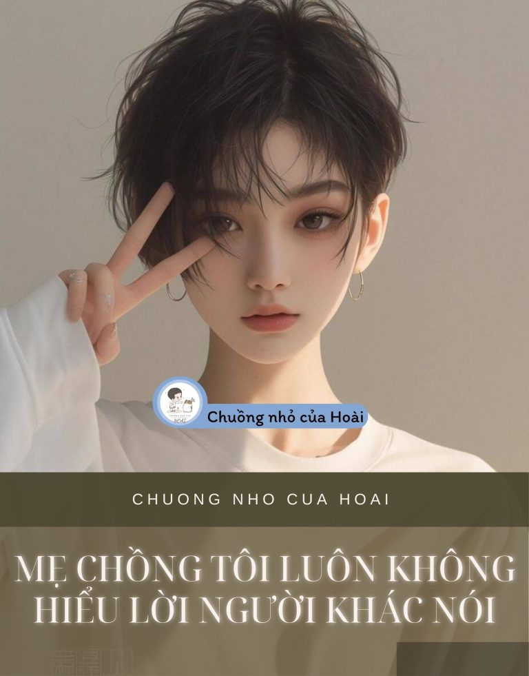 Mẹ Chồng Tôi Luôn Không Hiểu Lời Người Khác Nói