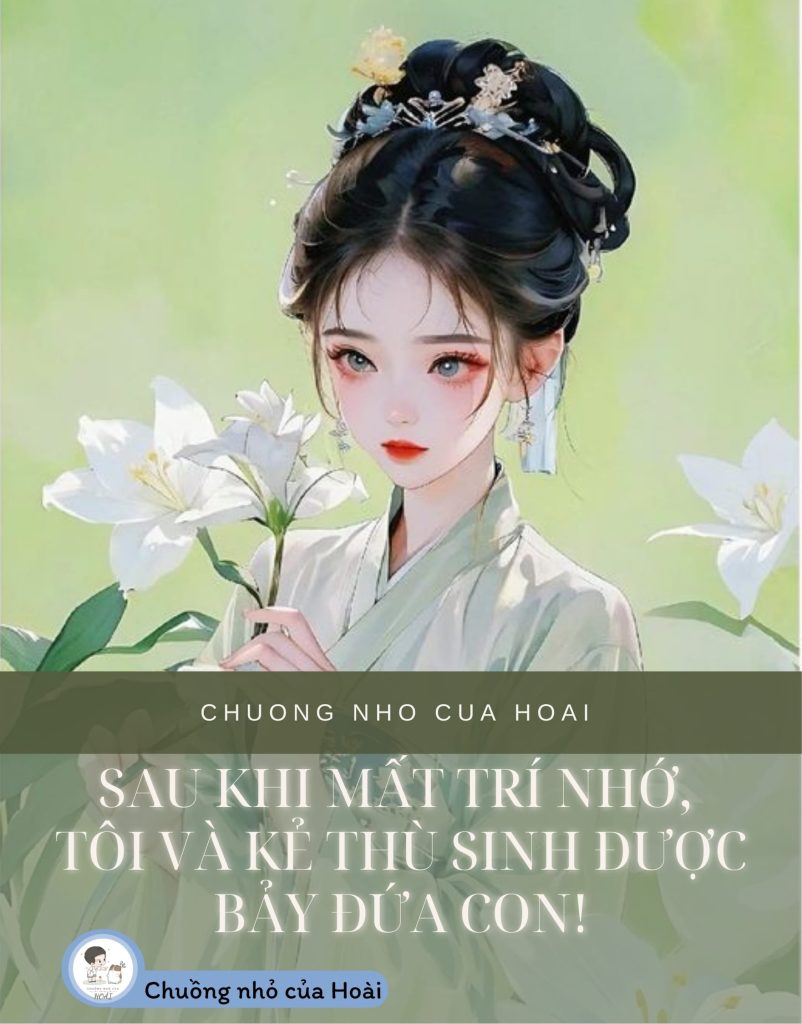 Sau Khi Mất Trí Nhớ, Tôi Và Kẻ Thù Sinh Được Bảy Đứa Con!