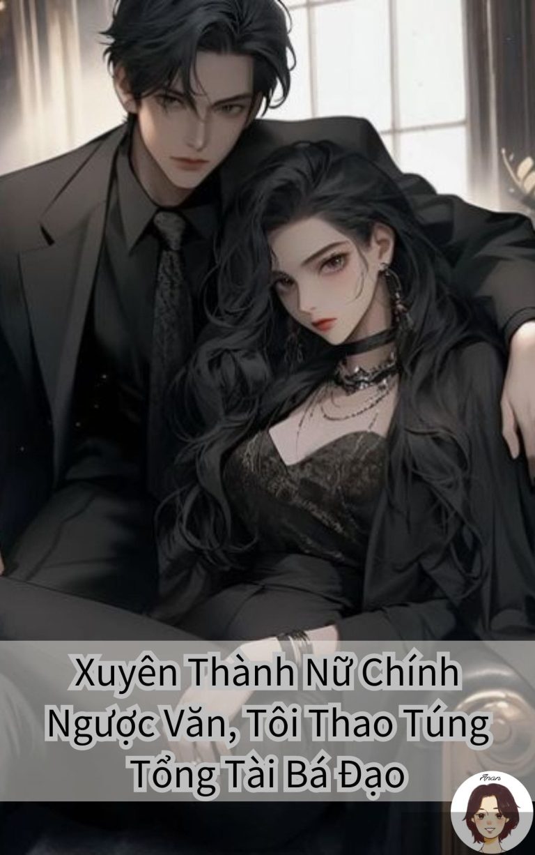 Xuyên Thành Nữ Chính Ngược Văn, Tôi Thao Túng Tổng Tài Bá Đạo